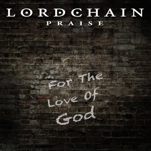 Lordchain : Lordchain Praise - For the Love of God